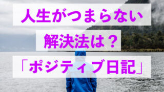 人生がつまらない解消法は？「ポジティブ日記」